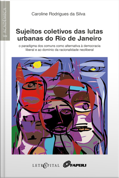 Sujeitos Coletivos Das Lutas Urbanas Do Rio De Janeiro: O Paradigma Dos Comuns Como Alternativa À Democracia Liberal E Ao Domínio Da Racionalidade Neoliberal