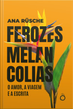 Ferozes Melancolias: O Amor, A Viagem E A Escrita