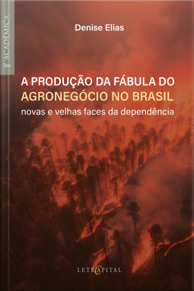 A Produção Da Fábula Do Agronegócio No Brasil: Novas E Velhas Faces Da Dependência