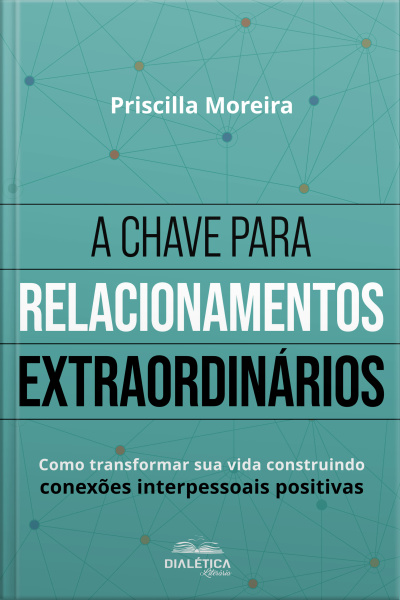 A Chave Para Relacionamentos Extraordinários: Como Transformar Sua Vida Construindo Conexões Interpessoais Positivas – 2ª Edição