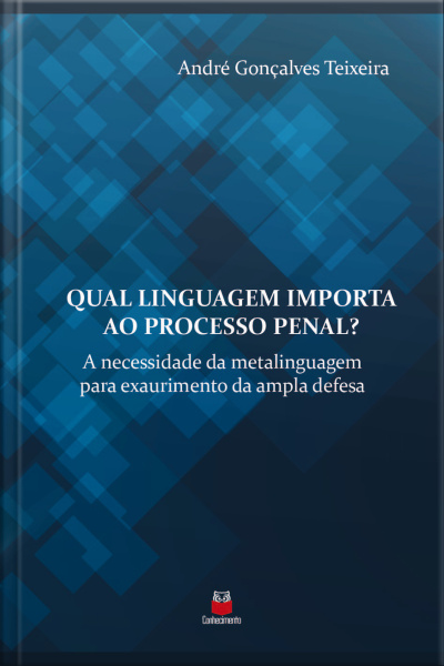 Qual Linguagem Importa Ao Processo Penal?: A Necessidade Da Metalinguagem Para Exaurimento Da Ampla Defesa
