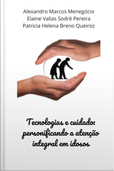 Tecnologias E Cuidado: Personificando A Atenção Integral Em Idosos