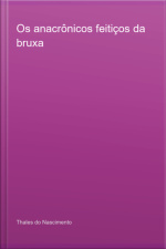 Os Anacrônicos Feitiços Da Bruxa