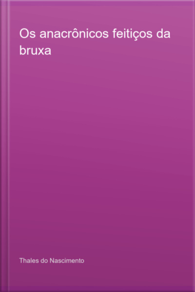 Os Anacrônicos Feitiços Da Bruxa