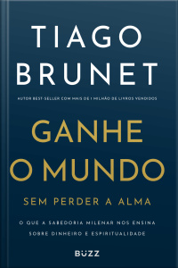 Ganhe O Mundo Sem Perder A Alma: O Que A Sabedoria Milenar Nos Ensina Sobre Dinheiro E Espiritualidade