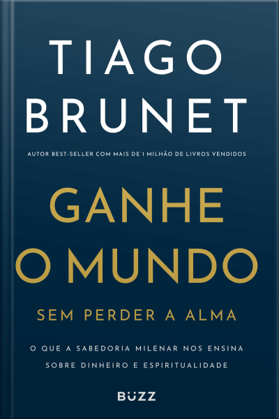Ganhe O Mundo Sem Perder A Alma: O Que A Sabedoria Milenar Nos Ensina Sobre Dinheiro E Espiritualidade