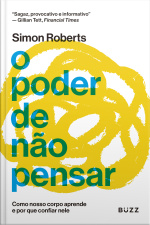 O Poder De Não Pensar: Como Nosso Corpo Aprende E Por Que Confiar Nele