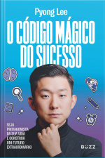 O Código Mágico Do Sucesso: Seja Protagonista Da Sua Vida E Construa Um Futuro Extraordinário