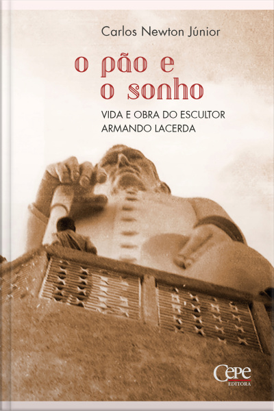 O Pão E O Sonho: Vida E Obra Do Escultor Armando Lacerda
