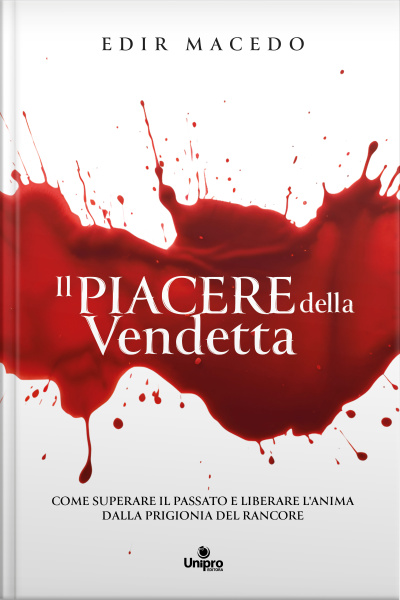 Il Piacere Della Vendetta : Come Superare Il Passato E Liberare Lanima Dalla Prigionia Del Rancore