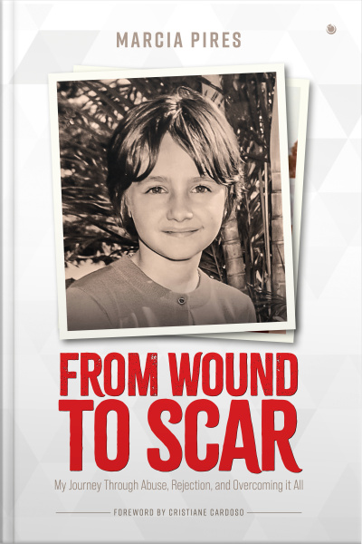 From Wound To Scar: My Journey Through Abuse, Rejection, And Overcoming It All
