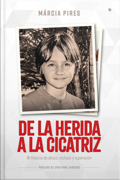 De La Herida A La Cicatriz: Mi Historia De Abuso, Rechazo Y Superación