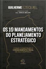 Os 10 Mandamentos Do Planejamento Estratégico: Como Construir O Crescimento Real De Sua Empresa