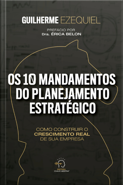 Os 10 Mandamentos Do Planejamento Estratégico: Como Construir O Crescimento Real De Sua Empresa
