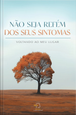 Não Seja Refém Dos Seus Sintomas: Voltando Ao Meu Lugar