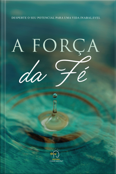 A Força Da Fé: Desperte O Seu Potencial Para Uma Vida Inabalável