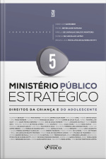 Ministério Público Estratégico: Direito Da Criança De Do Adolescente - 1ª Ed - 2023 - Volume 5