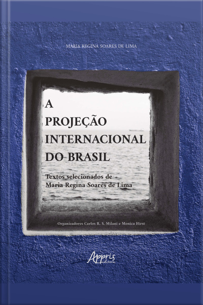 A Projeção Internacional Do Brasil: Textos Selecionados De Maria Regina Soares De Lima