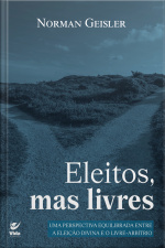 Eleitos, Mas Livres: Uma Perspectiva Equilibrada Entre A Eleição Divina E O Livre-arbítrio