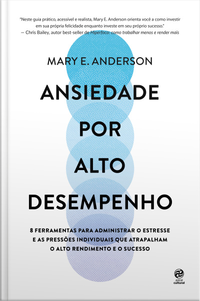 Ansiedade Por Alto Desempenho: 8 Ferramentas Para Administrar O Estresse E As Pressões Individuais Que Atrapalham O Alto Rendimento E O Sucesso