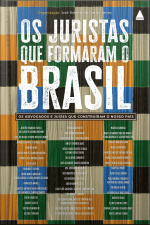 Os Juristas Que Formaram O Brasil: Os Advogados E Juízes Que Construíram O Nosso País