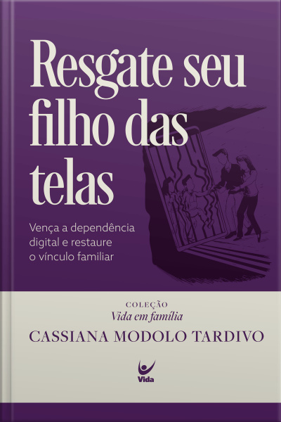 Resgate Seu Filho Das Telas (coleção Vida Em Família): Vença A Dependência Digital E Restaure O Vínculo Familiar