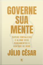 Governe Sua Mente: Supere Fortalezas E Alinhe Seus Pensamentos À Vontade De Deus