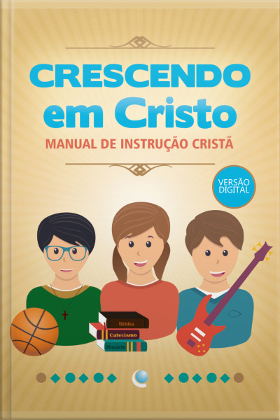 Crescendo Em Cristo: Manual De Instrução Cristã