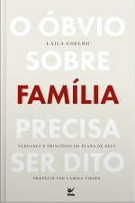 O Óbvio Sobre Família Precisa Ser Dito: Verdades E Princípios Do Plano De Deus
