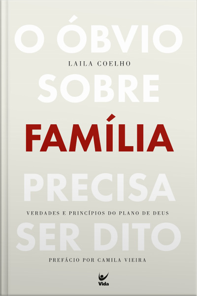 O Óbvio Sobre Família Precisa Ser Dito: Verdades E Princípios Do Plano De Deus
