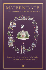 Maternidade: Um Caminho Para As Virtudes