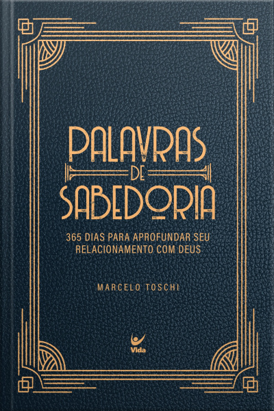 Palavras De Sabedoria: 365 Dias Para Aprofundar Seu Relacionamento Com Deus