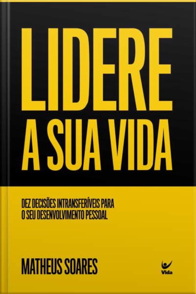 Lidere A Sua Vida: Dez Deciões Intransferíveis Para O Seu Desenvolvimento Pessoal