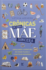 Crônicas De Uma Mãe Sincera: Abraçando A Aventura De Criar Filhos E Construir Memórias