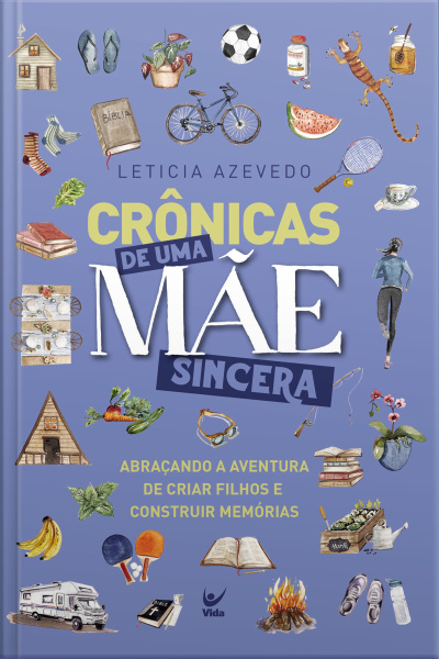 Crônicas De Uma Mãe Sincera: Abraçando A Aventura De Criar Filhos E Construir Memórias