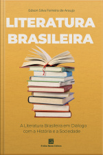 Literatura Brasileira: A Literatura Brasileira Em Diálogo Com A História E A Sociedade