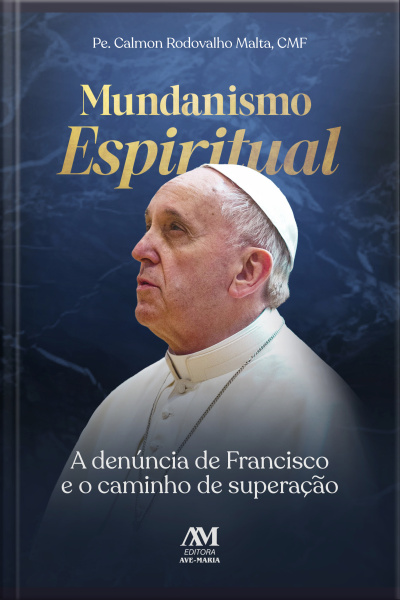 Mundanismo Espiritual: A Denúncia De Francisco E O Caminho De Superação
