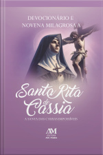 Devocionário E Novena Milagrosa A Santa Rita De Cássia: A Santa Das Causas Impossíveis