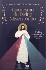 Quaresma Da Divina Misericórdia: 47 Dias Para Mudar De Vida