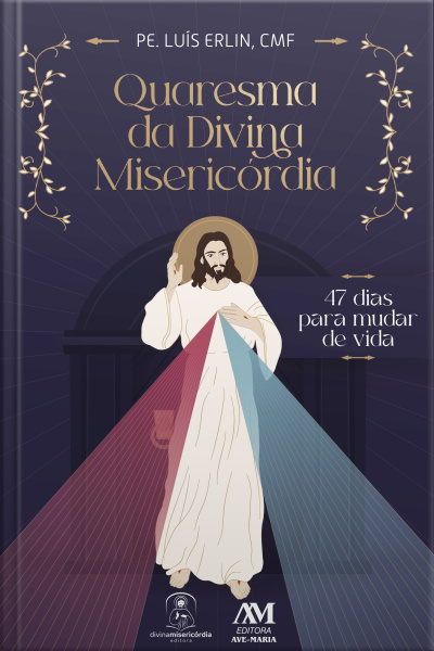 Quaresma Da Divina Misericórdia: 47 Dias Para Mudar De Vida