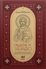 Palavra Da Salvação: Comentários Sobre As Leituras Bíblicas Dos Domingos E Festas