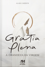 Gratia Plena: A Grandeza Da Virgem