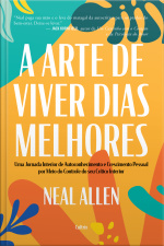 A Arte De Viver Dias Melhores: Uma Jornada Interior De Autoconhecimento E Crescimento Pessoal Por Meio Do Controle Do Seu Crítico Interior