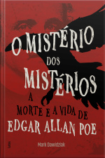 O Mistério Dos Mistérios: A Morte E A Vida De Edgar Allan Poe