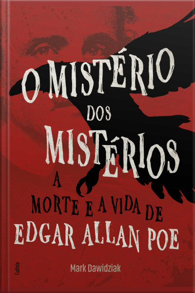 O Mistério Dos Mistérios: A Morte E A Vida De Edgar Allan Poe