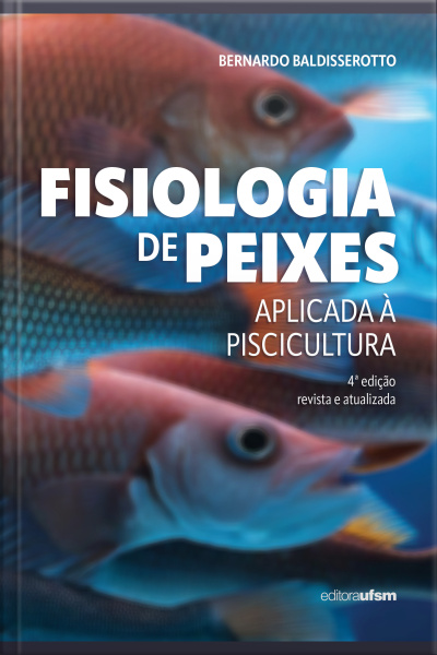 Fisiologia De Peixes Aplicada À Piscicultura: 4ª Edição Revista E Atualizada