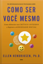 Como Ser Você Mesmo: Como Silenciar Seu Crítico Interno E Superar A Ansiedade Social