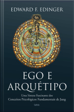 Ego E Arquétipo: Uma Síntese Fascinante Dos Conceitos Psicológicos Fundamentais De Jung