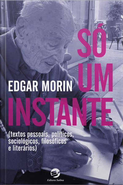 Só Um Instante: Textos Pessoais, Políticos, Sociológicos, Filosóficos E Literários