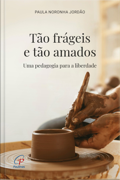 Tão Frágeis E Tão Amados: Uma Pedagogia Para A Liberdade
